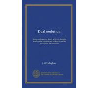 Dual evolution: being outlines in a theory which is thought to reconcile idealism and realism from the viewpoint of humanism
