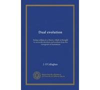 Dual evolution: being outlines in a theory which is thought to reconcile idealism and realism from the viewpoint of humanism