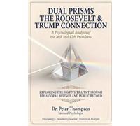 Dual Prisms: The Roosevelt & Trump Connection: The Psychology and Personality Profile of Two Consequential Presidents (The Prism Series: Psycholgical and Personality Profiles of Extraordinary People)