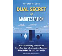 Dual Secret of Manifestation: How Philosophy Ends Doubt and Unveils a Law of Attraction Formula That Makes Success Inevitable