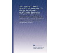 Dual standard : health insurance for American and foreign employees of multinational companies: Hearing of the Committee on Labor and Human Resources, United States Senate, One Hun...
