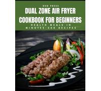 Dual Zone Air Fryer Cookbook for Beginners: Health Meals in Minutes