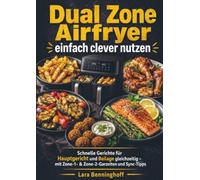 Dual Zone Airfryer einfach clever nutzen: Schnelle Gerichte für Hauptgericht und Beilage gleichzeitig - mit Zone-1- & Zone-2-Garzeiten und Sync-Tipps