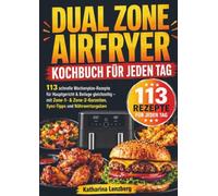Dual Zone Airfryer Kochbuch für jeden Tag: 113 schnelle Wochenplan-Rezepte für Hauptgericht & Beilage gleichzeitig - mit Zone-1- & Zone-2-Garzeiten, Sync-Tipps und Nährwertangaben