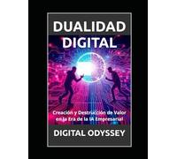 Dualidad Digital: Creación y Destrucción de Valor en la Era de la IA Empresarial (Negocios 5.0: Domina la IA y el Metaverso para Triunfar en la Era Digital)