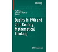 Duality in 19th and 20th Century Mathematical Thinking: 63 (Science Networks. Historical Studies, 63)