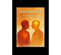 DUALSEELEN - Der Weg der Heilung für Herzmensch & Kopfmensch: Eine Seelenreise in 15 Kapiteln - emotional, spirituell, transformierend (Dualseelen- ... Heilung, Transformation und Übungen)