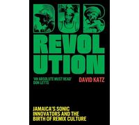 Dub Revolution: Jamaica's Sonic Innovators and the Birth of Remix Culture