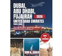 DUBAI,ABU DHABI, FUJAIRAH UNITED ARAB EMIRATES TRAVEL GUIDE 2026 (FULL COLORED): Discover the UAE’s Rich Culture, Thriving Cities, and Scenic Landscapes