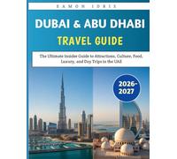 Dubai and Abu Dhabi Travel Guide 2026-2027: The Ultimate Insider Guide to Attractions, Culture, Food, Luxury, and Day Trips in the UAE