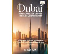Dubai and the United Arab Emirates Travel and Exploration Guide: A Truly Unique Travel Guide, Written from the Perspective of a Long-Time Expatriate in the United Arab Emirates