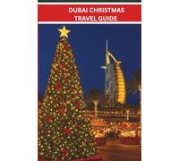 DUBAI CHRISTMAS TRAVEL GUIDE 2025:: FESTIVE ADVENTURES,LUXURY ESCAPES,AND MAGICAL EXPERIENCES FOR AN UNFORGETTABLE HOLIDAY IN THE HEART OF THE UAE (EXPLORE MORE, SPEND LESS)