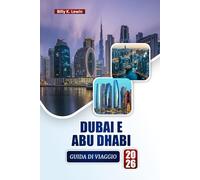DUBAI E ABU DHABI GUIDA DI VIAGGIO 2026: Esplora attrazioni moderne, safari nel deserto, spiagge, cucina locale e itinerari per la tua avventura negli Emirati Arabi Uniti
