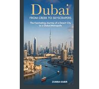 DUBAI: FROM CREEK TO SKYSCRAPERS: THE FASCINATING OF A DESERT CITY TO A GLOBAL METROPOLIS