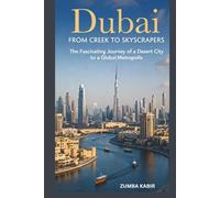 DUBAI: FROM CREEK TO SKYSCRAPERS: THE FASCINATING OF A DESERT CITY TO A GLOBAL METROPOLIS