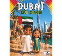 Dubai für Kinder: Entdecke die faszinierende Welt der Vereinigten Arabischen Emirate: Von der arabischen Schrift und Wüstentieren bis zu ... Quizzes und spannenden Geschichten
