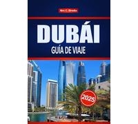 DUBÁI GUÍA DE VIAJE 2025: Planificación y aspectos esenciales de las vacaciones en Oriente Medio
