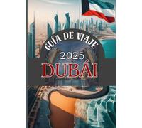 DUBÁI GUÍA DE VIAJE 2025: Una guía paso a paso del corazón de los Emiratos Árabes Unidos