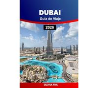 DUBAI GUÍA DE VIAJE 2026: Explore el lujo, la cultura, las playas, los restaurantes, los mercados, los rascacielos, la vida nocturna, los safaris por ... ocultas y las experiencias de aventuras.