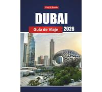 Dubai Guía De Viaje 2026: Explore las principales atracciones, la cultura local, las compras y las aventuras en el desierto de los Emiratos Árabes Unidos