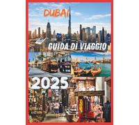 DUBAI GUIDA DI VIAGGIO 2025: Scopri la cultura di lusso e l'avventura dell iconica città degli Emirati Arabi Uniti