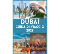 DUBAI GUIDA DI VIAGGIO 2026: La tua guida definitiva per esplorare la Città delle Meraviglie, vivere il lusso, l'avventura, la cultura e i consigli degli esperti per un viaggio indimenticabile