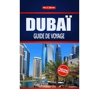DUBAÏ GUIDE DE VOYAGE 2025: Planification et essentiels des vacances au MoyenOrient