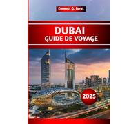 DUBAÏ GUIDE DE VOYAGE 2025: Principales attractions, joyaux cachés, conseils locaux, shopping, restaurants, expériences incontournables pour les visiteurs novices.