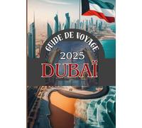 DUBAÏ GUIDE DE VOYAGE 2025: Un guide étape par étape au cœur des Émirats arabes unis