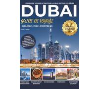 Dubaï Guide de voyage 2026/2027: Découvrez des sites emblématiques, des trésors cachés, des aventures dans le désert, la cuisine locale, des séjours ... la culture et des expériences inoubliables.