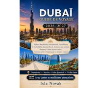 DUBAÏ Guide de voyage 2026-2027: Le guide complet du visiteur pour la première fois sur les attractions, plages, aventures dans le désert, hôtels, ... shopping et itinéraires prêts à l'emploi.