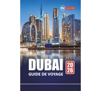 DUBAÏ GUIDE DE VOYAGE 2026: Explorez les attractions, la cuisine locale, les boutiques, les plages et les expériences culturelles des Émirats arabes unis