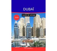 DUBAÏ GUIDE DE VOYAGE 2026: Le guide ultime de l'explorateur à la découverte de la Cité d'Or, d'Innovation et d'Émerveillement Sans Fin