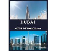 Dubaï Guide de voyage 2026: Un guide complet des sites emblématiques, hôtels, restaurants et lieux de vie nocturne de Dubaï, à travers les principaux quartiers de la ville
