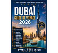 DUBAÏ GUIDE DE VOYAGE 2026: Un guide honnête pour découvrir les quartiers, la culture, le budget et la vie quotidienne à Dubaï, avec des informations ... voyages autour du monde d'Evan L. Carrington)