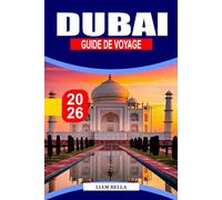 DUBAI GUIDE DE VOYAGE 2026: Une évasion urbaine désertique avec des tours vertigineuses, des souks dorés et des nuits sur les toits