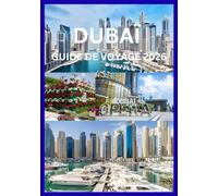 DUBAÏ GUIDE DE VOYAGE 2026: Votre compagnon complet pour explorer les merveilles de Dubaï