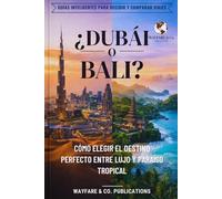 ¿Dubái o Bali? Cómo elegir el destino perfecto entre lujo y paraíso tropical: Costes, playas, seguridad, cultura, vida nocturna e itinerarios de 7 ... y comparación de viajes (Spanish Editions))