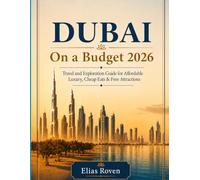 Dubai On a Budget 2026: Travel and Exploration Guide for Affordable Luxury, Cheap Eats & Free Attractions