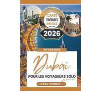 Dubaï POUR LES VOYAGEURS SOLO: Guide de voyage 2026 pour découvrir la culture dynamique des Émirats arabes unis