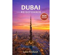 Dubai Reiseführer 2026: Alles, was Sie vor Ihrer Reise wissen müssen: Entdecken Sie Geheimtipps, Sehenswürdigkeiten, versteckte Juwelen und Expertentipps für eine unvergessliche Reise