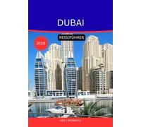 DUBAI REISEFÜHRER 2026: Der ultimative Reiseführer für Entdecker der Stadt aus Gold, Innovation und unendlichen Wundern