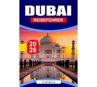 DUBAI REISEFÜHRER 2026: Eine von Wüsten durchnässte Stadt-Flucht mit himmelhohen Türmen, goldenen Souks und Dachnächten
