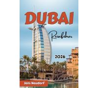 DUBAI Reiseführer 2026: Entdecken Sie das alte Dubai, berühmte Sehenswürdigkeiten, Wüstensafaris und mehr: Expertentipps, Highlights, die Sie gesehen haben müssen, und stressfreie Reiseplanung
