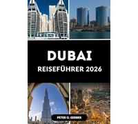 DUBAI REISEFÜHRER 2026: Entdecken Sie die Stadt der Zukunft: Ihr unverzichtbarer Führer für Dubai im Jahr 2026