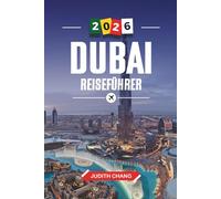 DUBAI REISEFÜHRER 2026: Entdecken Sie versteckte Schätze, historische Sehenswürdigkeiten, Reisetipps und unvergessliche Urlaubserlebnisse