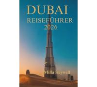 DUBAI REISEFÜHRER 2026: Erleben Sie die Magie der Vereinigten Arabischen Emirate