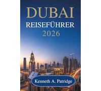 DUBAI REISEFÜHRER 2026: Ihr freundlicher Begleiter zur Erkundung der Wunder der Vereinigten Arabischen Emirate