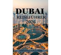 DUBAI REISEFÜHRER 2026: Ihr umfassender Insider-Guide zu Dubais Kultur, Attraktionen und Lifestyle.