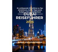 Dubai reiseführer 2026: Ihr umfassender Reiseführer zu Top-Attraktionen, Insider-Tipps sowie Budget- und Luxuserlebnissen.